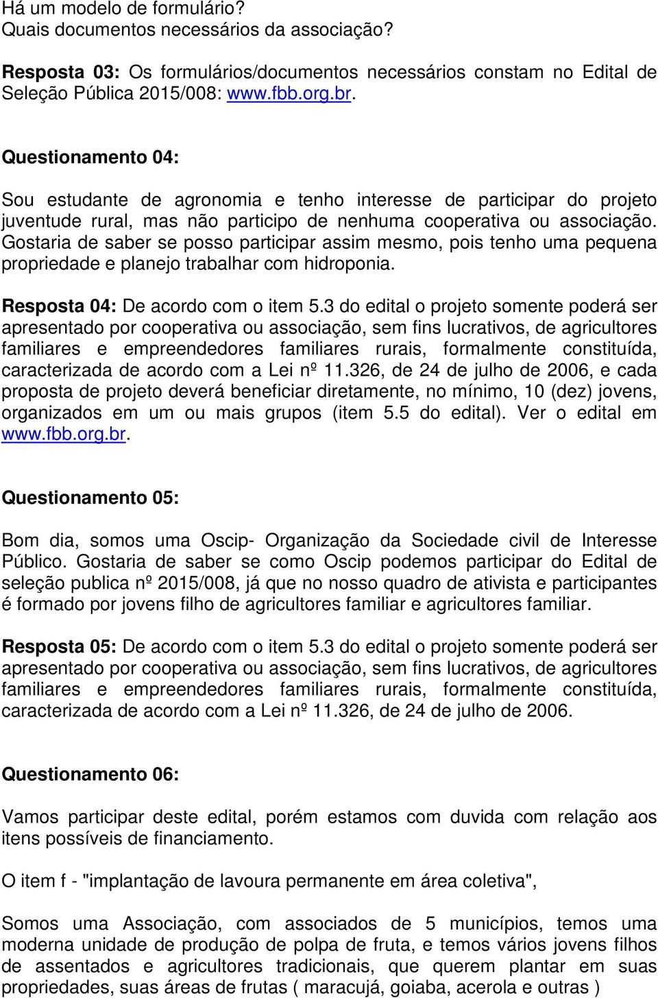 Gostaria de saber se posso participar assim mesmo, pois tenho uma pequena propriedade e planejo trabalhar com hidroponia. Resposta 04: De acordo com o item 5.