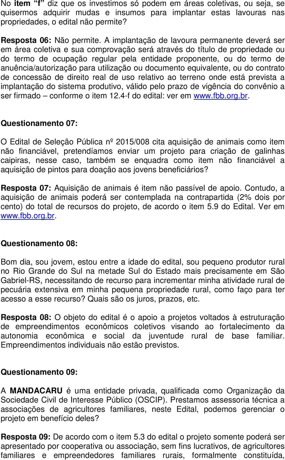 A implantação de lavoura permanente deverá ser em área coletiva e sua comprovação será através do título de propriedade ou do termo de ocupação regular pela entidade proponente, ou do termo de