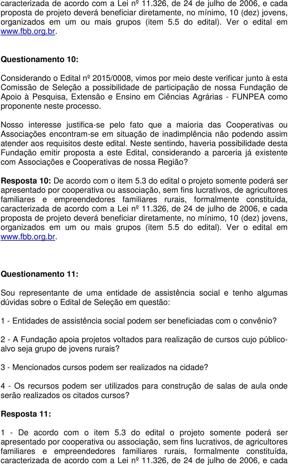 Questionamento 10: Considerando o Edital nº 2015/0008, vimos por meio deste verificar junto à esta Comissão de Seleção a possibilidade de participação de nossa Fundação de Apoio à Pesquisa, Extensão