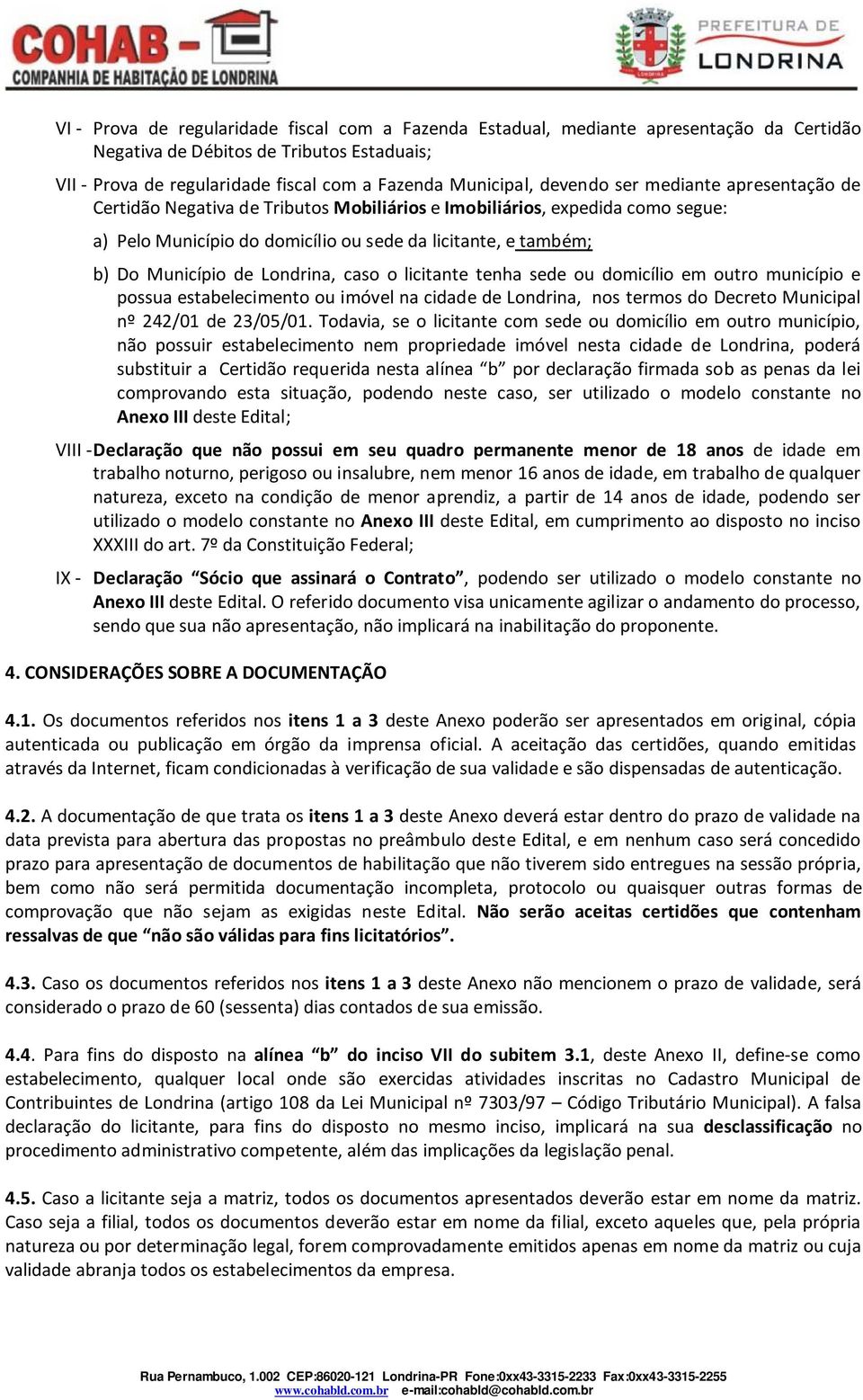 Londrina, caso o licitante tenha sede ou domicílio em outro município e possua estabelecimento ou imóvel na cidade de Londrina, nos termos do Decreto Municipal nº 242/01 de 23/05/01.