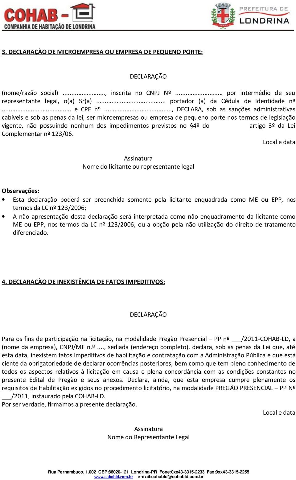 .., DECLARA, sob as sanções administrativas cabíveis e sob as penas da lei, ser microempresas ou empresa de pequeno porte nos termos de legislação vigente, não possuindo nenhum dos impedimentos