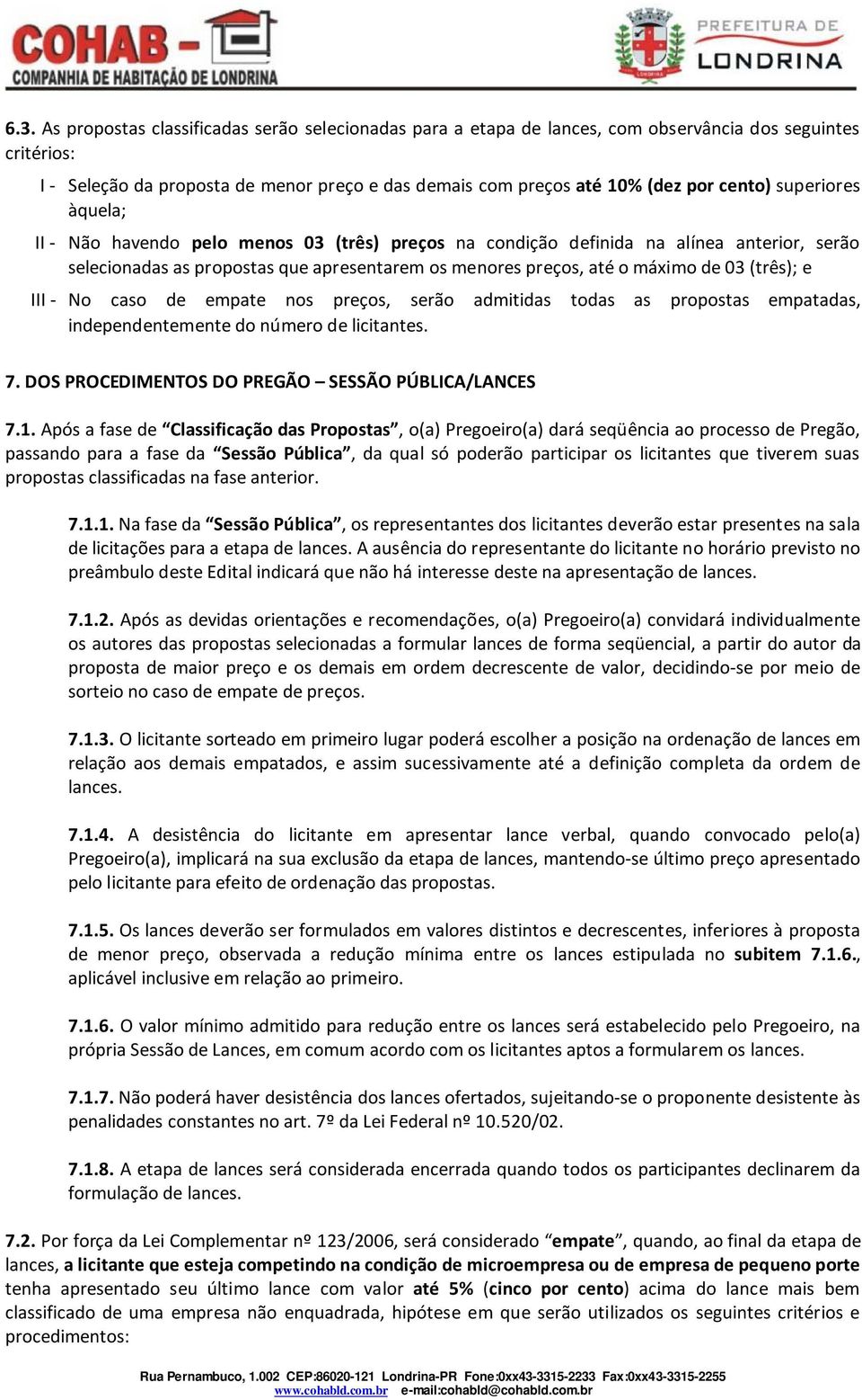 (três); e III - No caso de empate nos preços, serão admitidas todas as propostas empatadas, independentemente do número de licitantes. 7. DOS PROCEDIMENTOS DO PREGÃO SESSÃO PÚBLICA/LANCES 7.1.