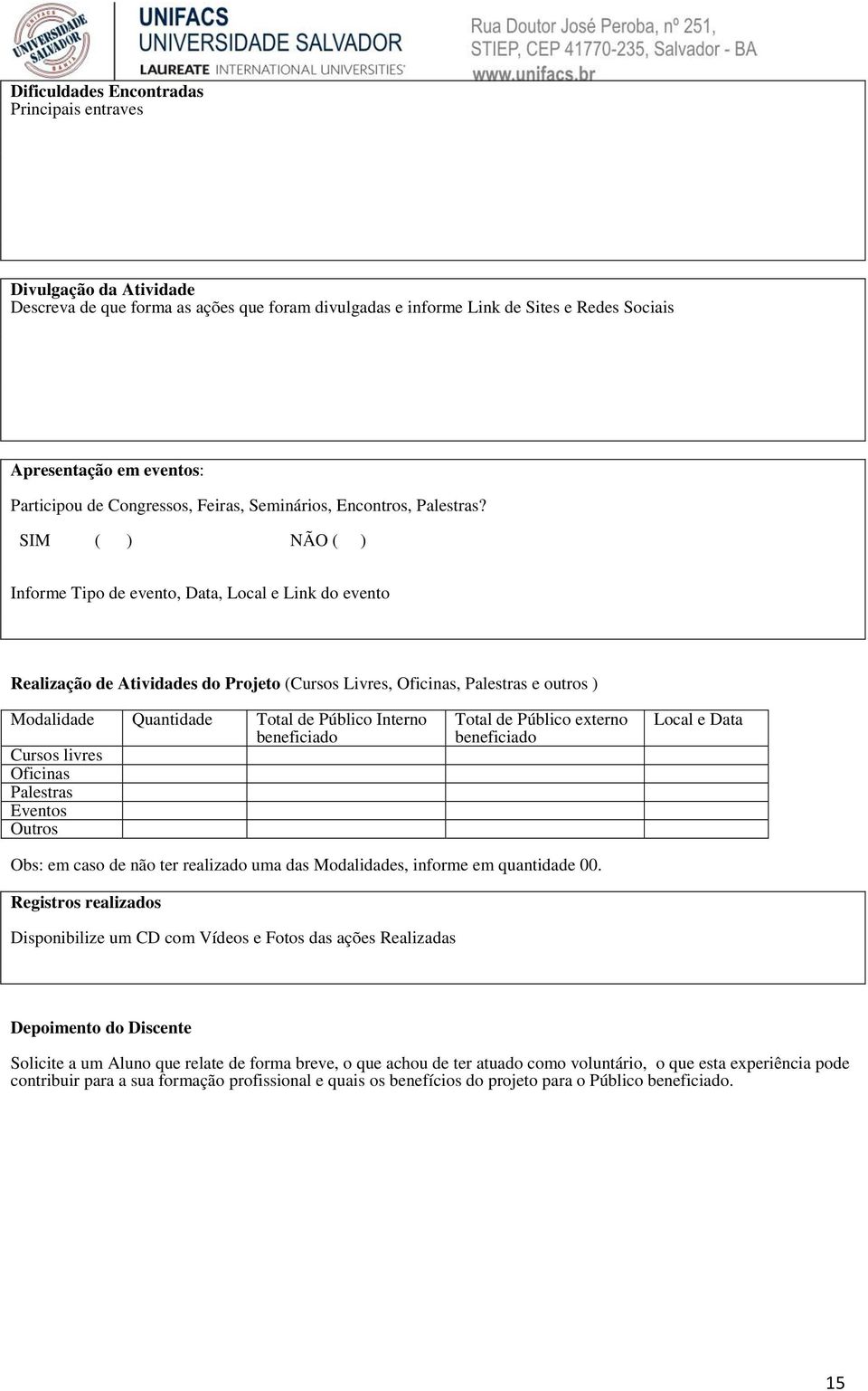 SIM ( ) NÃO ( ) Informe Tipo de evento, Data, Local e Link do evento Realização de Atividades do Projeto (Cursos Livres, Oficinas, Palestras e outros ) Modalidade Quantidade Total de Público Interno