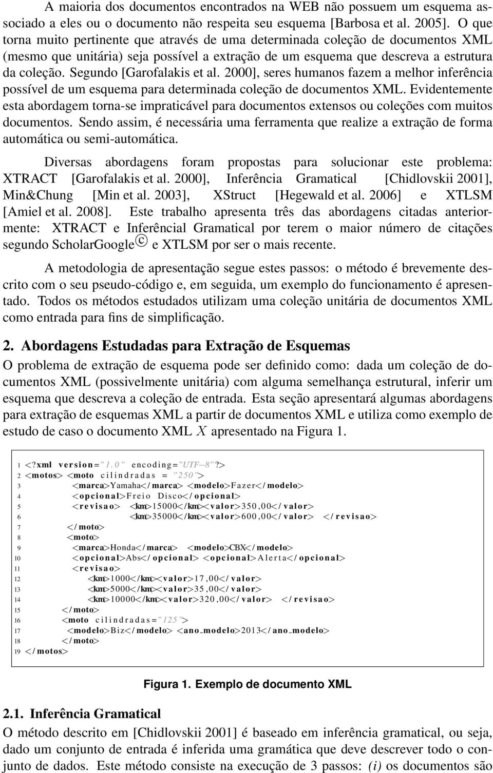 Segundo [Garofalakis et al. 2000], seres humanos fazem a melhor inferência possível de um esquema para determinada coleção de documentos XML.