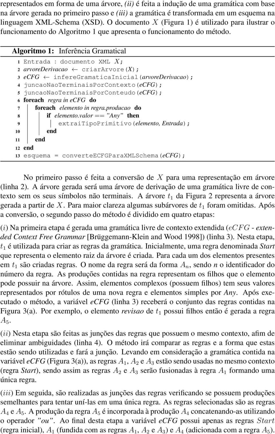 Algoritmo 1: Inferência Gramatical 1 Entrada : documento XML X; 2 arvorederivacao criararvore(x); 3 ecfg inferegramaticainicial(arvorederivacao); 4 juncaonaoterminaisporcontexto(ecfg); 5