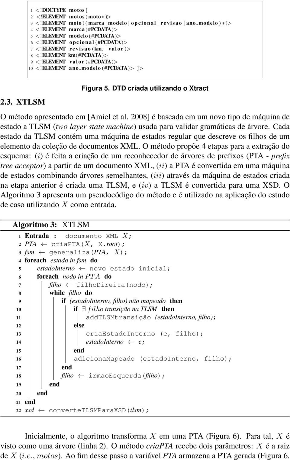 DTD criada utilizando o Xtract O método apresentado em [Amiel et al. 2008] é baseada em um novo tipo de máquina de estado a TLSM (two layer state machine) usada para validar gramáticas de árvore.