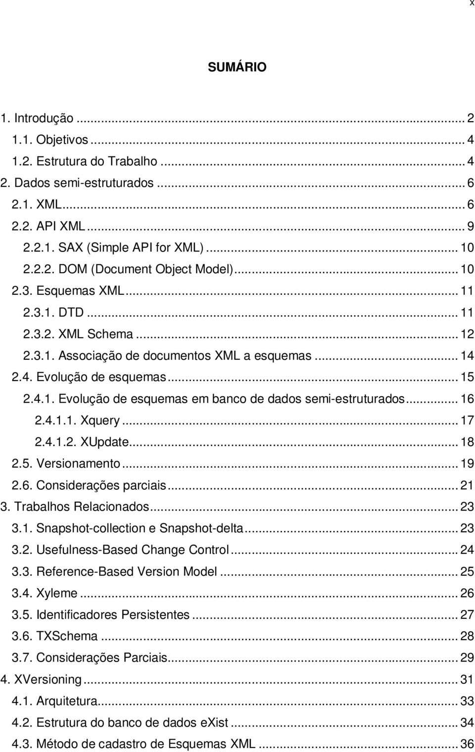 .. 16 2.4.1.1. Xquery... 17 2.4.1.2. XUpdate... 18 2.5. Versionamento... 19 2.6. Considerações parciais... 21 3. Trabalhos Relacionados... 23 3.1. Snapshot-collection e Snapshot-delta... 23 3.2. Usefulness-Based Change Control.