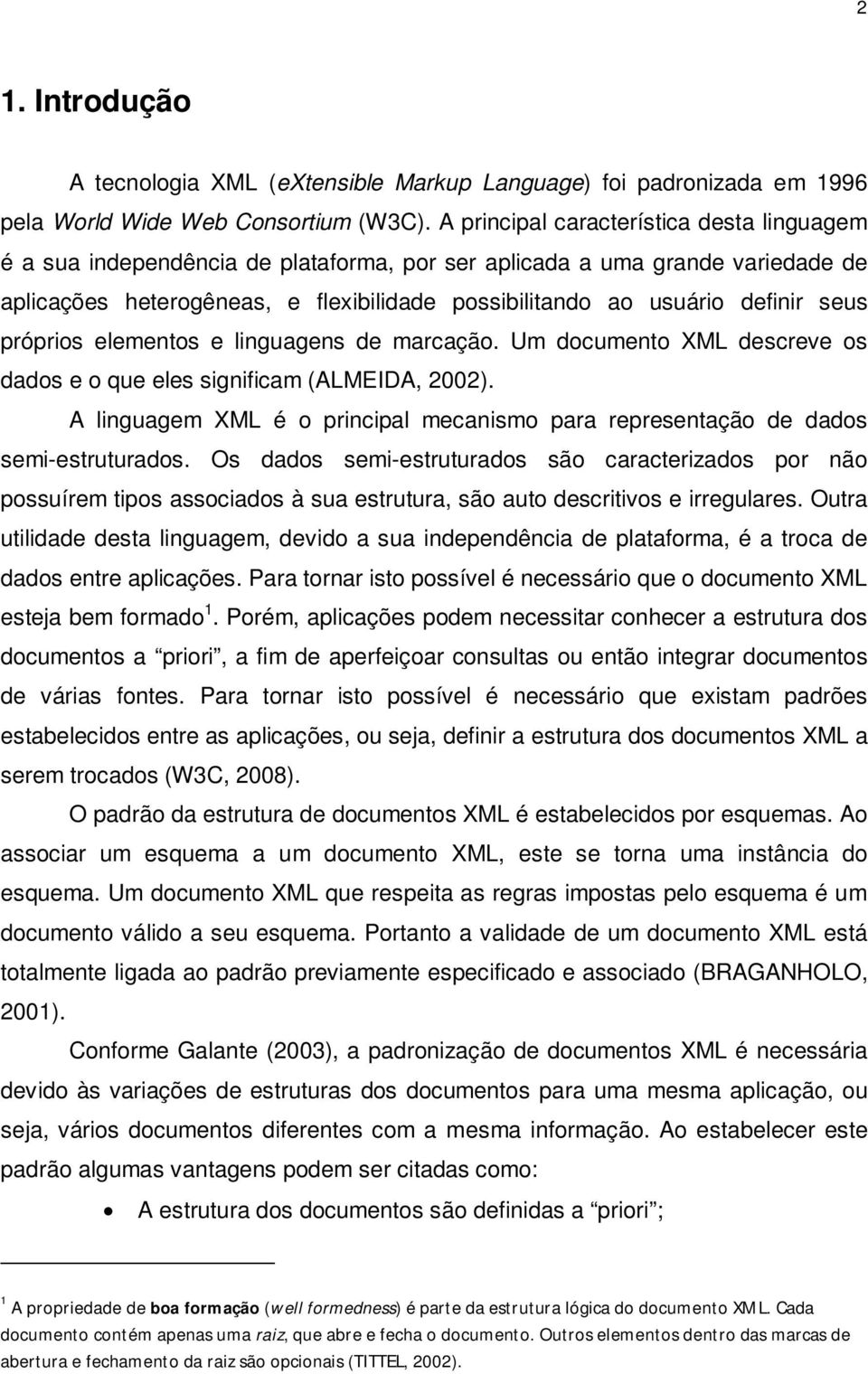 seus próprios elementos e linguagens de marcação. Um documento XML descreve os dados e o que eles significam (ALMEIDA, 2002).