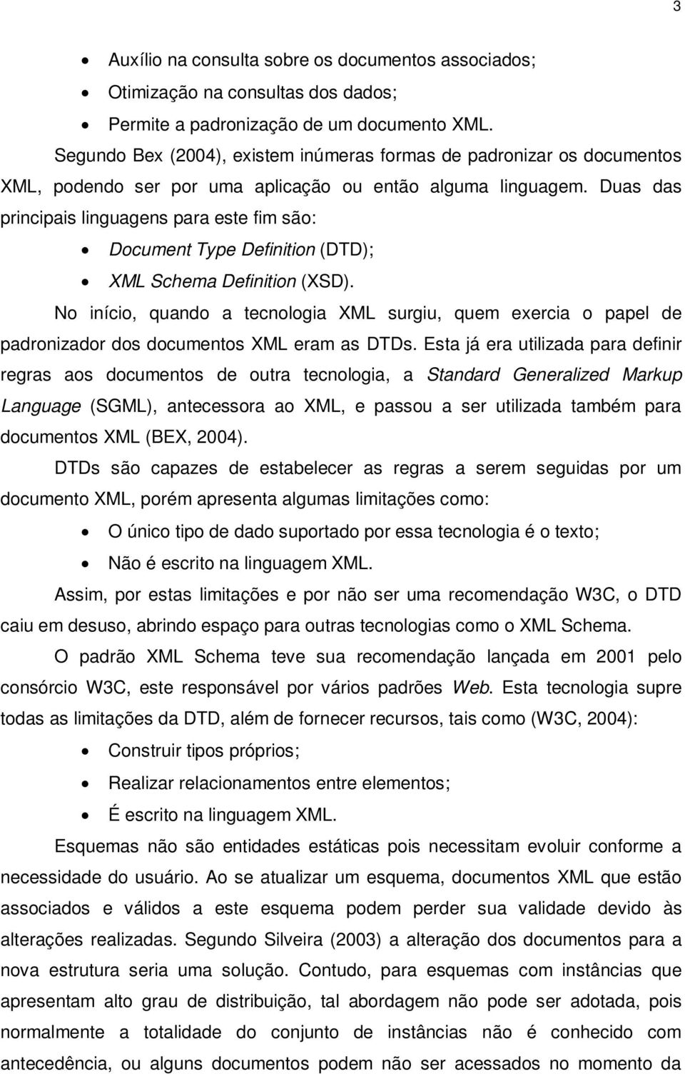 Duas das principais linguagens para este fim são: Document Type Definition (DTD); XML Schema Definition (XSD).