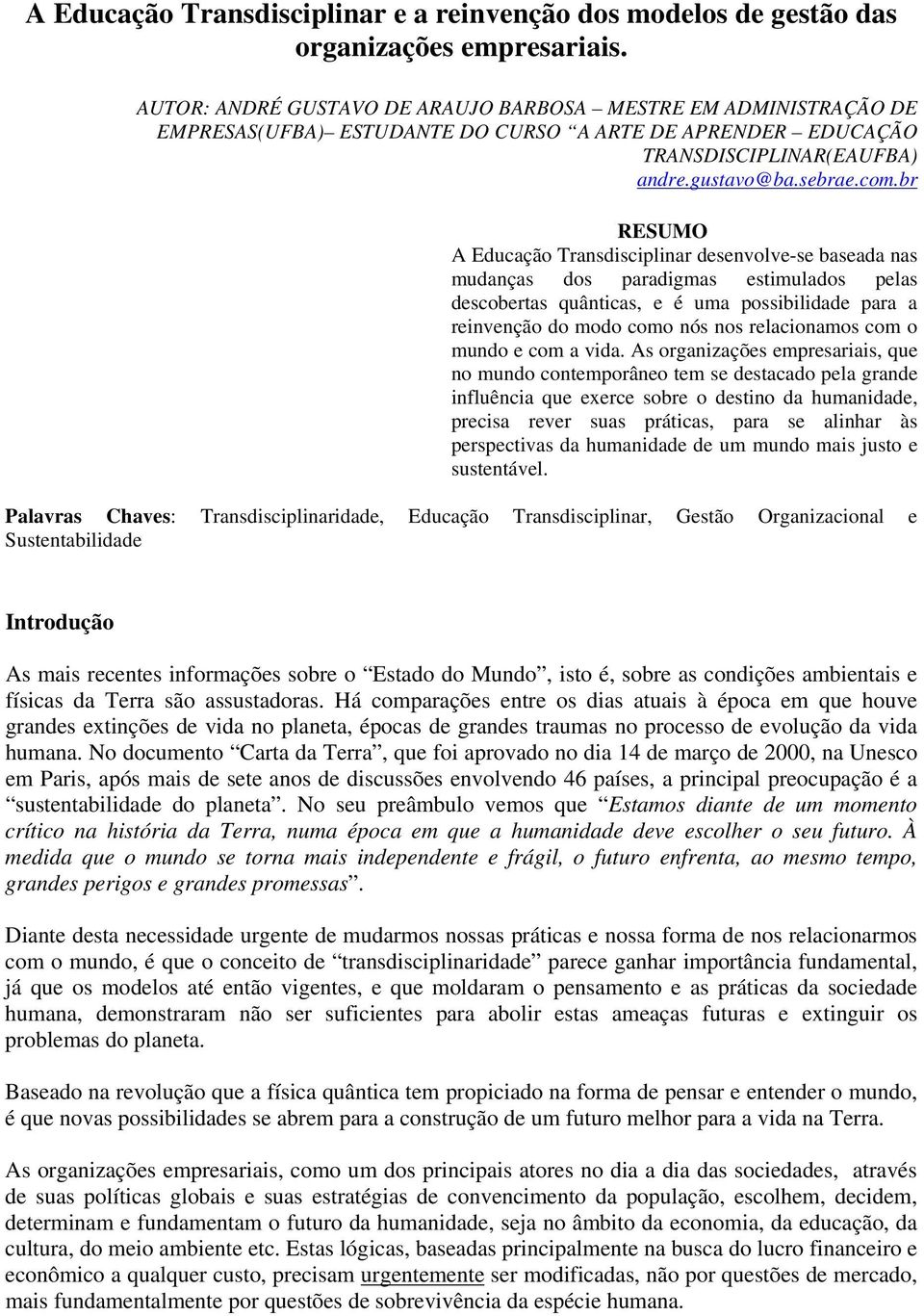 br RESUMO A Educação Transdisciplinar desenvolve-se baseada nas mudanças dos paradigmas estimulados pelas descobertas quânticas, e é uma possibilidade para a reinvenção do modo como nós nos