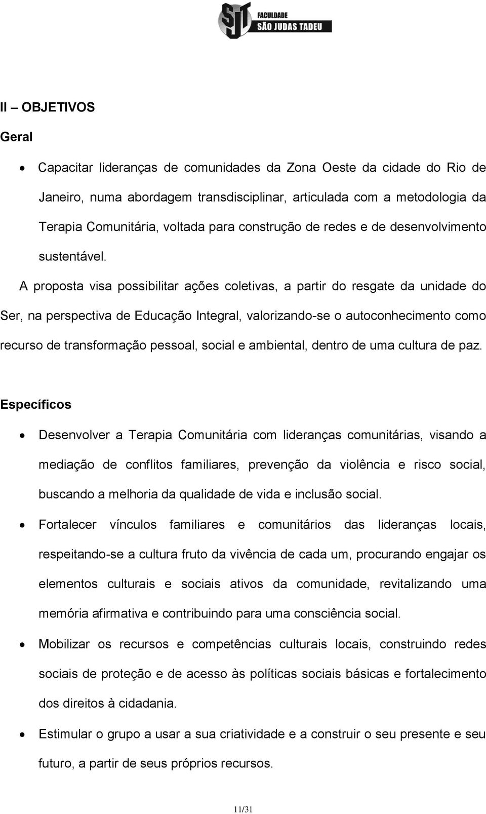 A proposta visa possibilitar ações coletivas, a partir do resgate da unidade do Ser, na perspectiva de Educação Integral, valorizando-se o autoconhecimento como recurso de transformação pessoal,