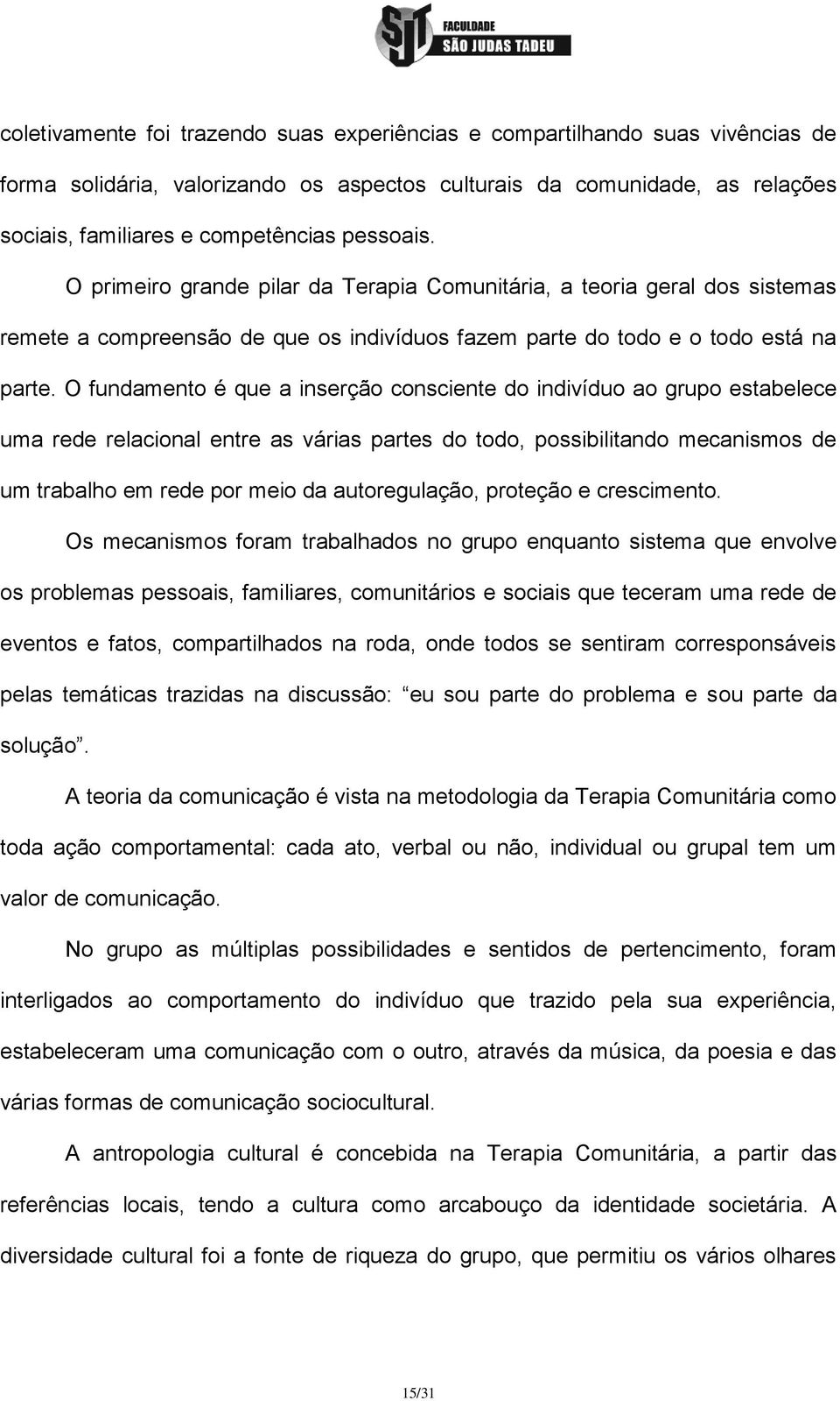 O fundamento é que a inserção consciente do indivíduo ao grupo estabelece uma rede relacional entre as várias partes do todo, possibilitando mecanismos de um trabalho em rede por meio da