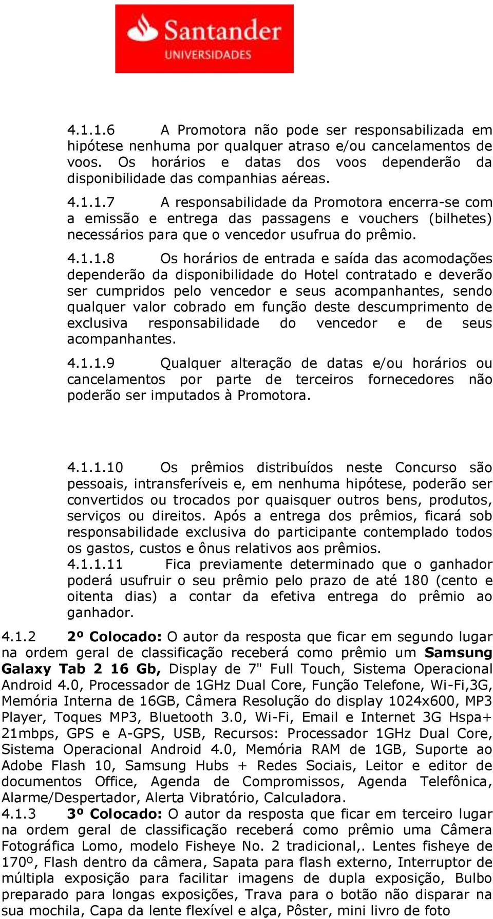 saída das acomodações dependerão da disponibilidade do Hotel contratado e deverão ser cumpridos pelo vencedor e seus acompanhantes, sendo qualquer valor cobrado em função deste descumprimento de