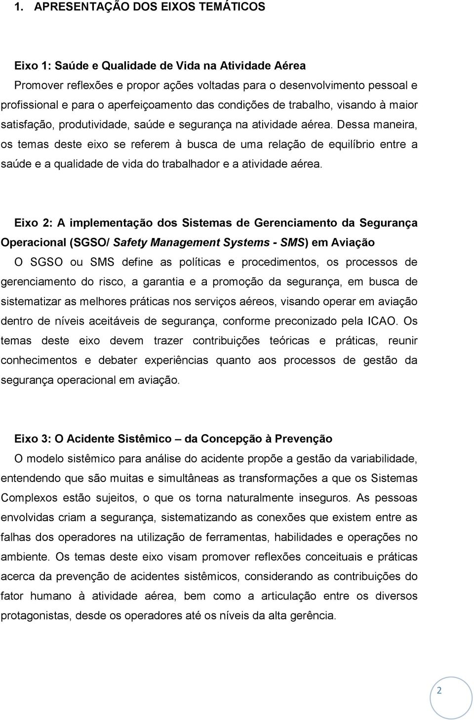 Dessa maneira, os temas deste eixo se referem à busca de uma relação de equilíbrio entre a saúde e a qualidade de vida do trabalhador e a atividade aérea.