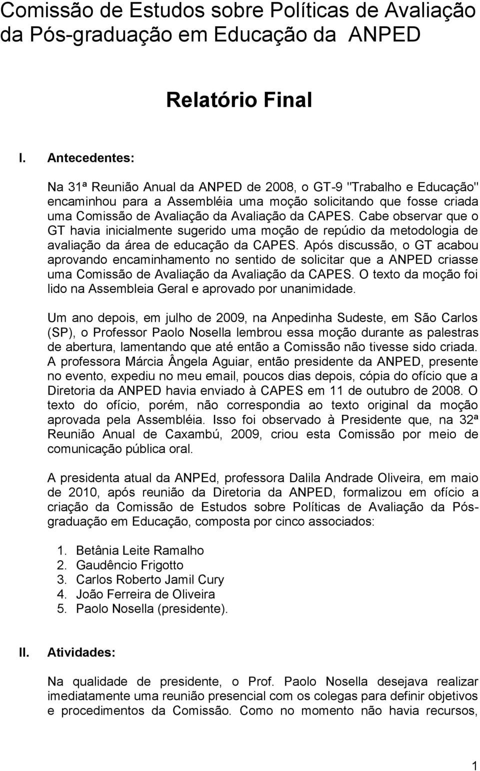 Cabe observar que o GT havia inicialmente sugerido uma moção de repúdio da metodologia de avaliação da área de educação da CAPES.