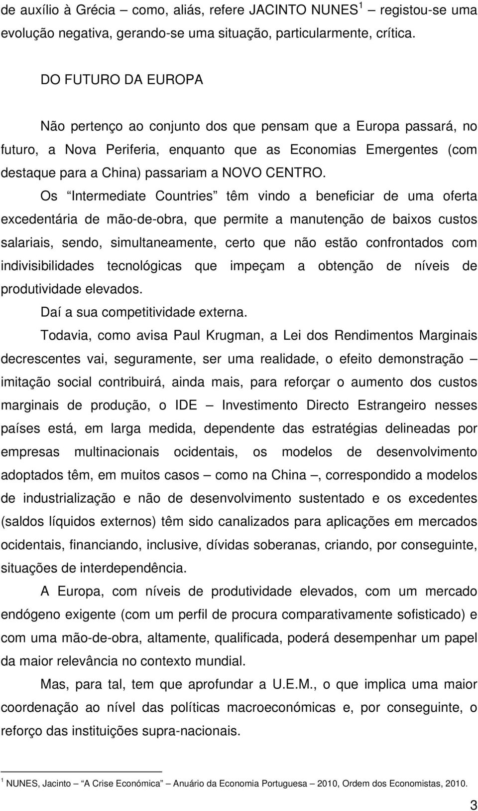 Os Intermediate Countries têm vindo a beneficiar de uma oferta excedentária de mão-de-obra, que permite a manutenção de baixos custos salariais, sendo, simultaneamente, certo que não estão