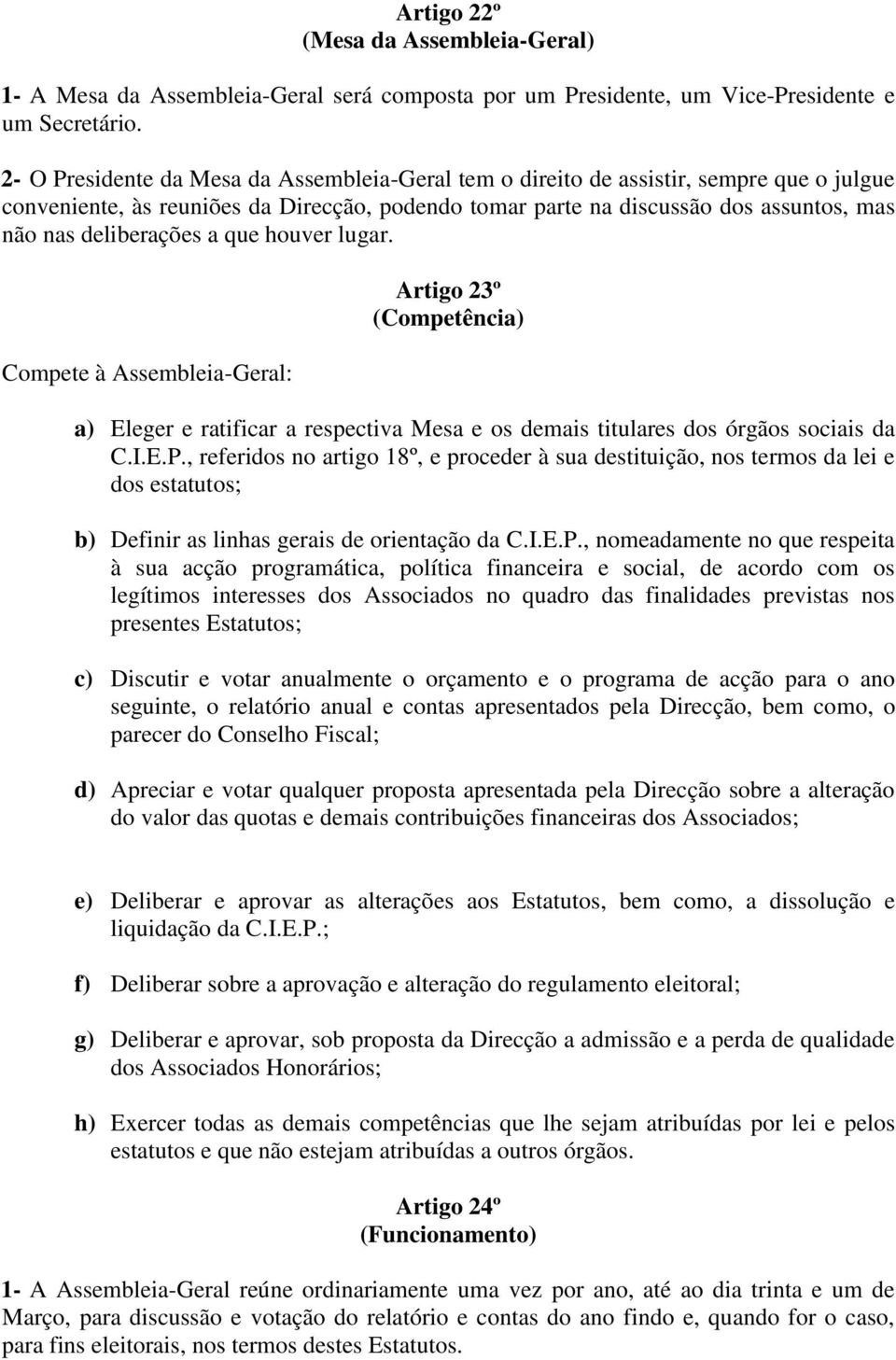 deliberações a que houver lugar. Compete à Assembleia-Geral: Artigo 23º (Competência) a) Eleger e ratificar a respectiva Mesa e os demais titulares dos órgãos sociais da C.I.E.P.