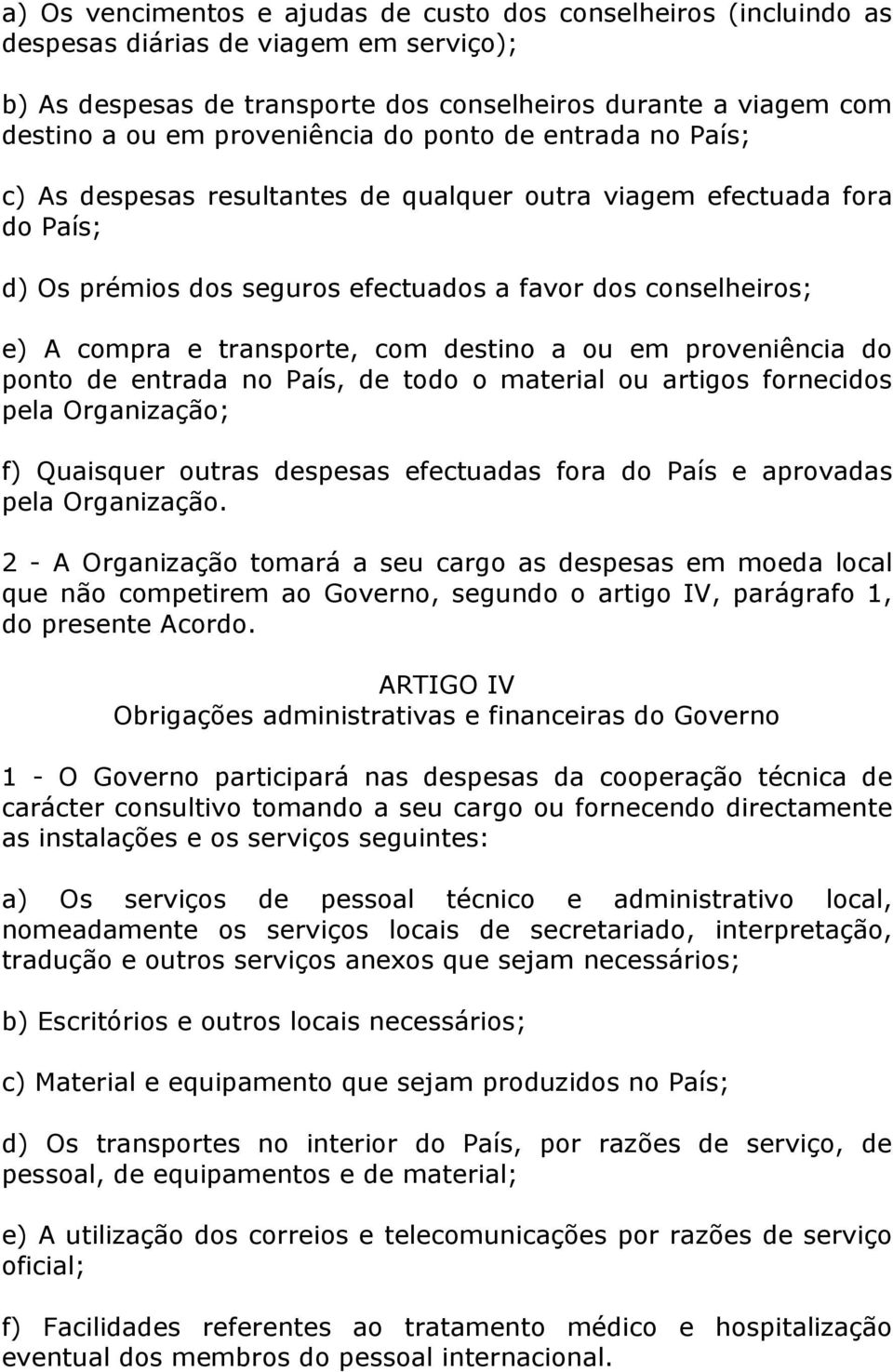 transporte, com destino a ou em proveniência do ponto de entrada no País, de todo o material ou artigos fornecidos pela Organização; f) Quaisquer outras despesas efectuadas fora do País e aprovadas