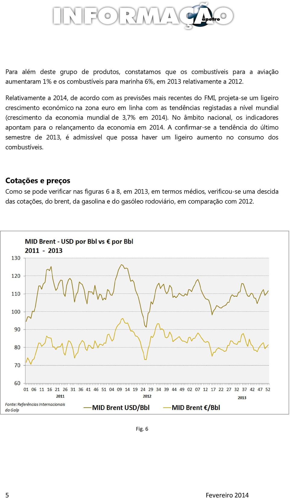 economia mundial de 3,7% em 2014). No âmbito nacional, os indicadores apontam para o relançamento da economia em 2014.