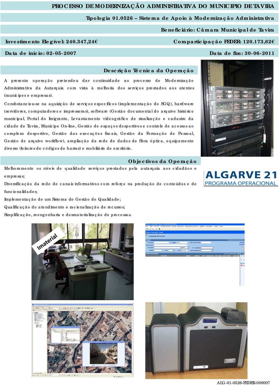 173,62 Data de inicio: 02-05-2007 Data de fim: 30-06-2011 Descrição Técnica da A presente operação pretendeu dar continuidade ao processo de Modernização Administrativa da Autarquia com vista à