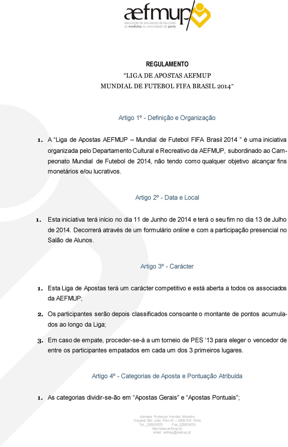 tendo como qualquer objetivo alcançar fins monetários e/ou lucrativos. Artigo 2º - Data e Local 1. Esta iniciativa terá início no dia 11 de Junho de 2014 e terá o seu fim no dia 13 de Julho de 2014.