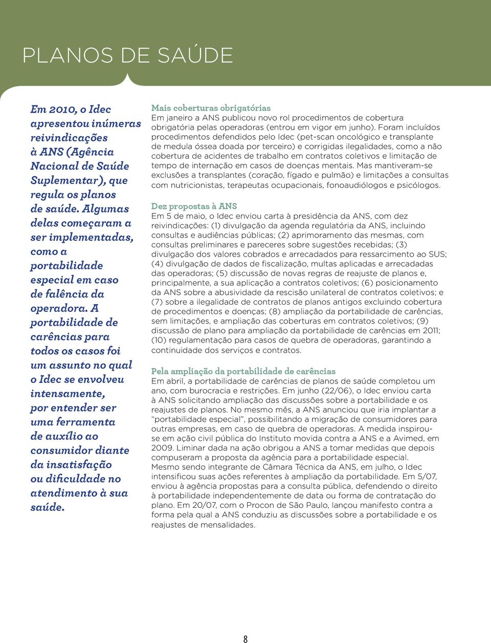 A portabilidade de carências para todos os casos foi um assunto no qual o Idec se envolveu intensamente, por entender ser uma ferramenta de auxílio ao consumidor diante da insatisfação ou dificuldade