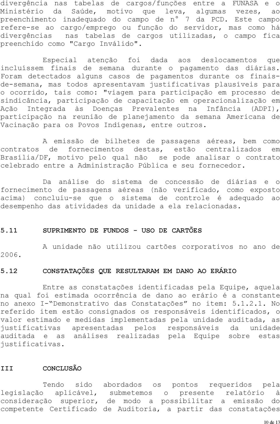 Especial atenção foi dada aos deslocamentos que incluíssem finais de semana durante o pagamento das diárias.