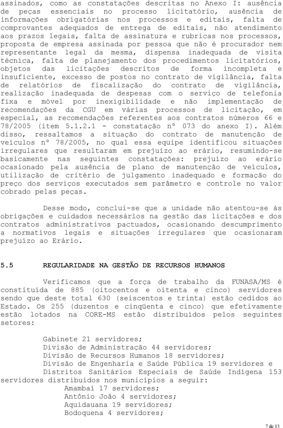 da mesma, dispensa inadequada de visita técnica, falta de planejamento dos procedimentos licitatórios, objetos das licitações descritos de forma incompleta e insuficiente, excesso de postos no