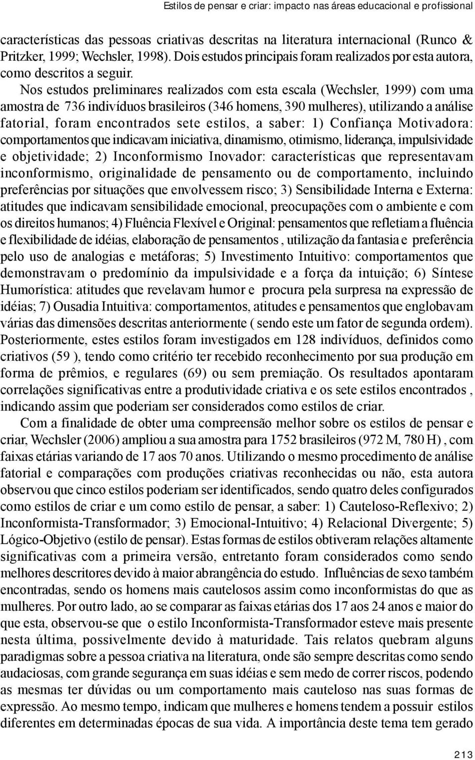 Nos estudos preliminares realizados com esta escala (Wechsler, 1999) com uma amostra de 736 indivíduos brasileiros (346 homens, 390 mulheres), utilizando a análise fatorial, foram encontrados sete