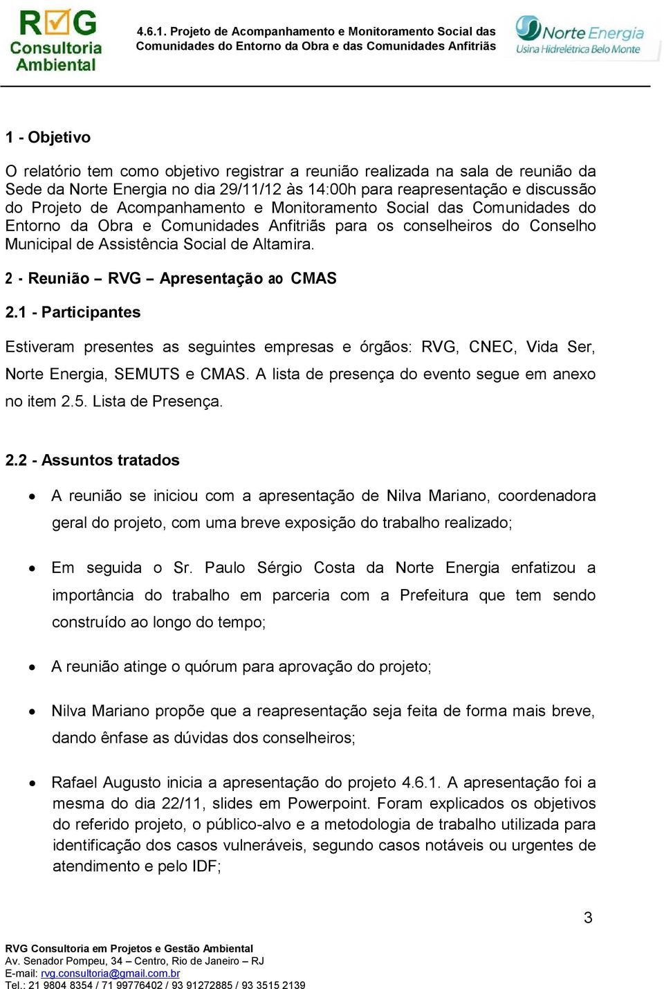 2 - Reunião RVG Apresentação ao CMAS 2.1 - Participantes Estiveram presentes as seguintes empresas e órgãos: RVG, CNEC, Vida Ser, Norte Energia, SEMUTS e CMAS.