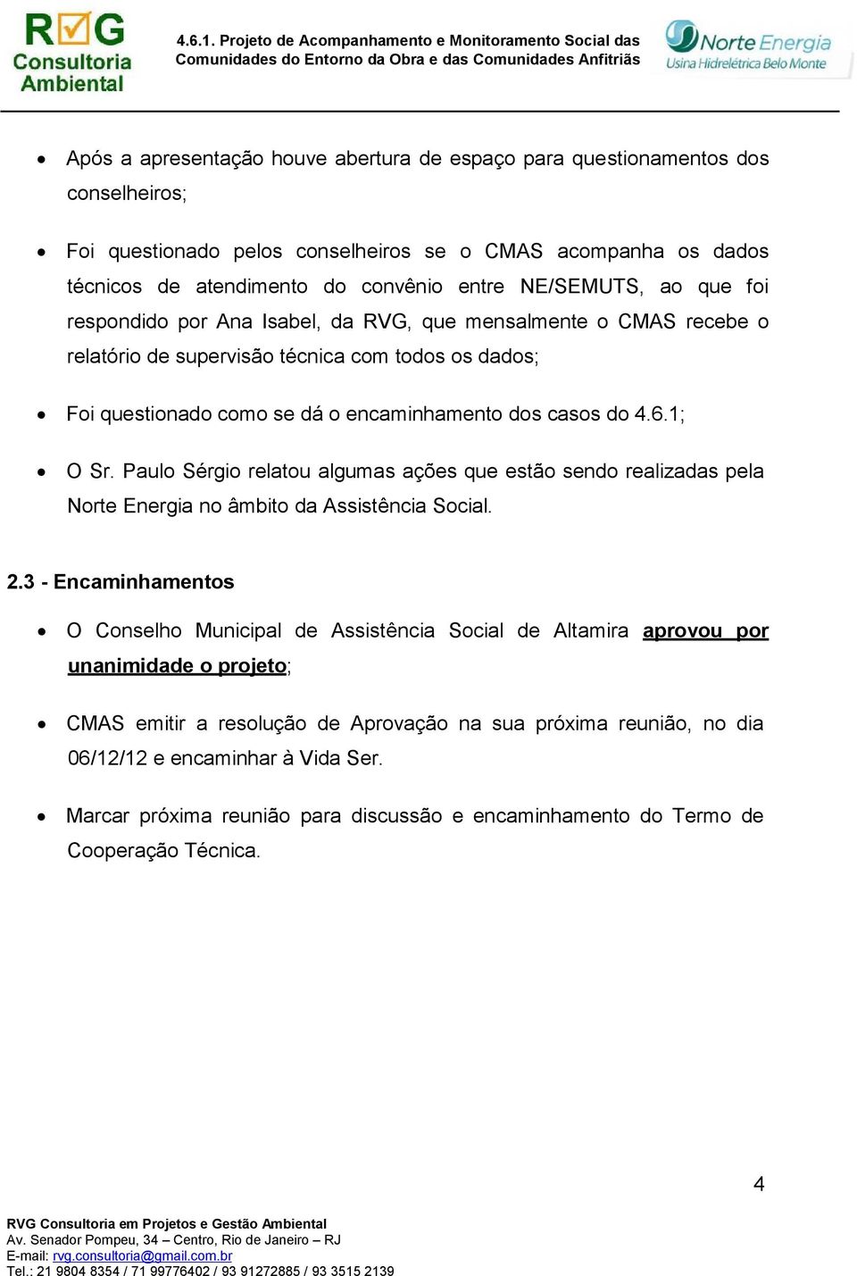 6.1; O Sr. Paulo Sérgio relatou algumas ações que estão sendo realizadas pela Norte Energia no âmbito da Assistência Social. 2.