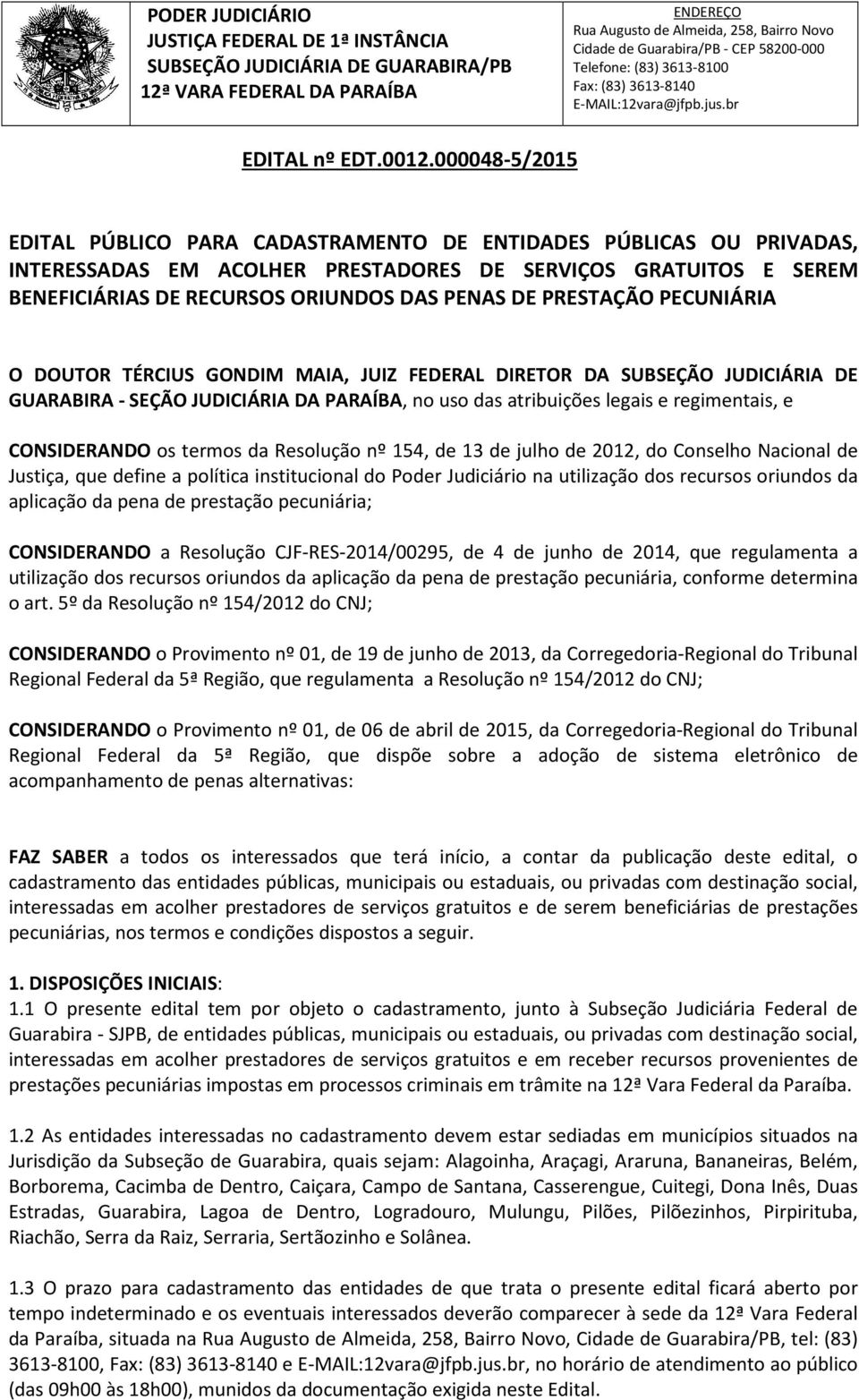 da Resolução nº 154, de 13 de julho de 2012, do Conselho Nacional de Justiça, que define a política institucional do Poder Judiciário na utilização dos recursos oriundos da aplicação da pena de