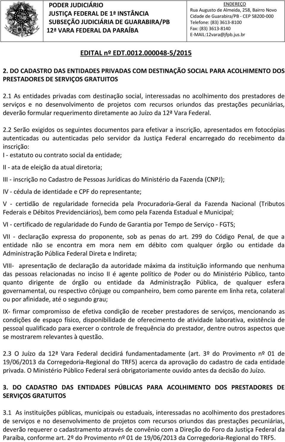 formular requerimento diretamente ao Juízo da 12ª Vara Federal. 2.