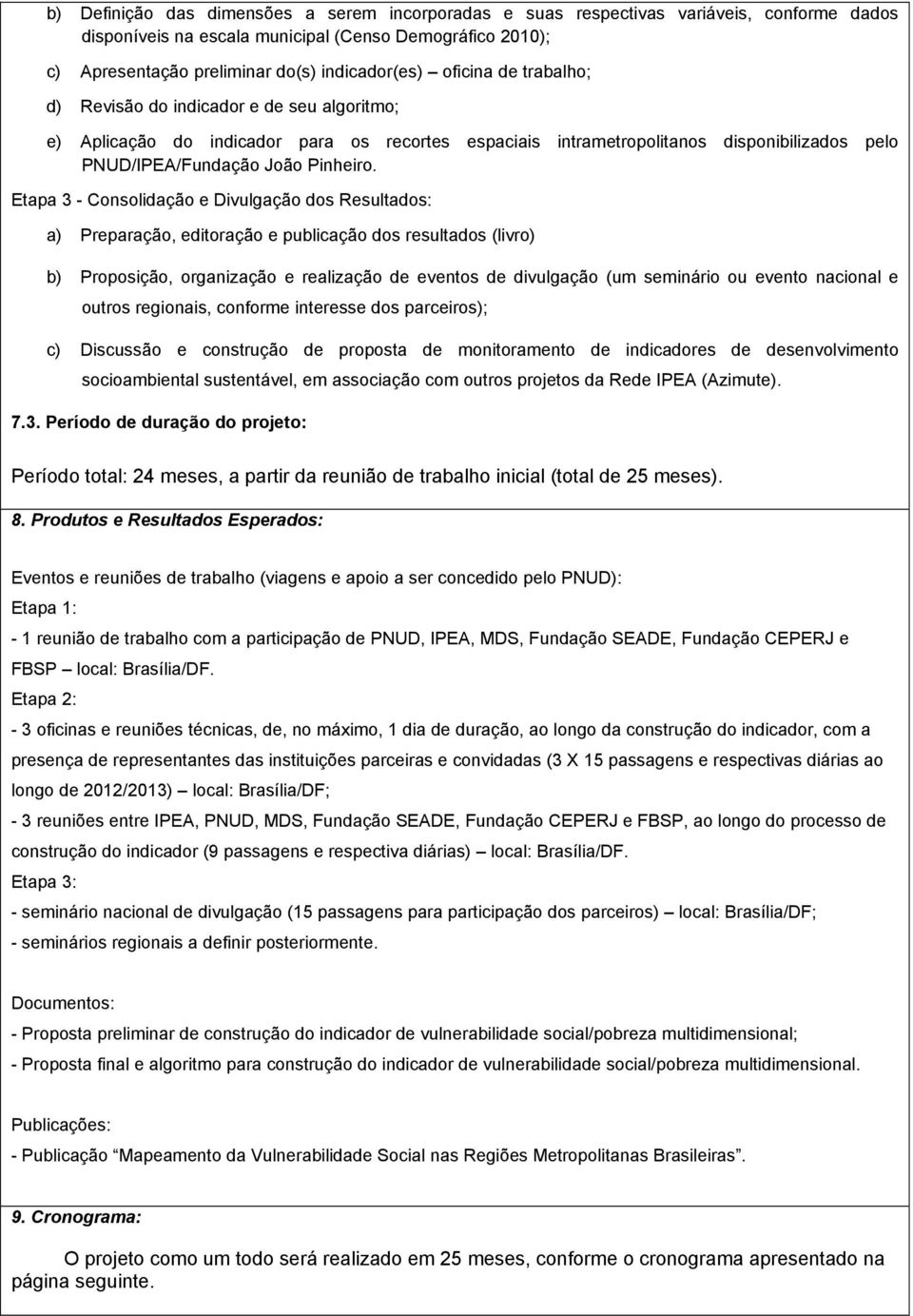 Etapa 3 - Consolidação e Divulgação dos Resultados: a) Preparação, editoração e publicação dos resultados (livro) b) Proposição, organização e realização de eventos de divulgação (um seminário ou