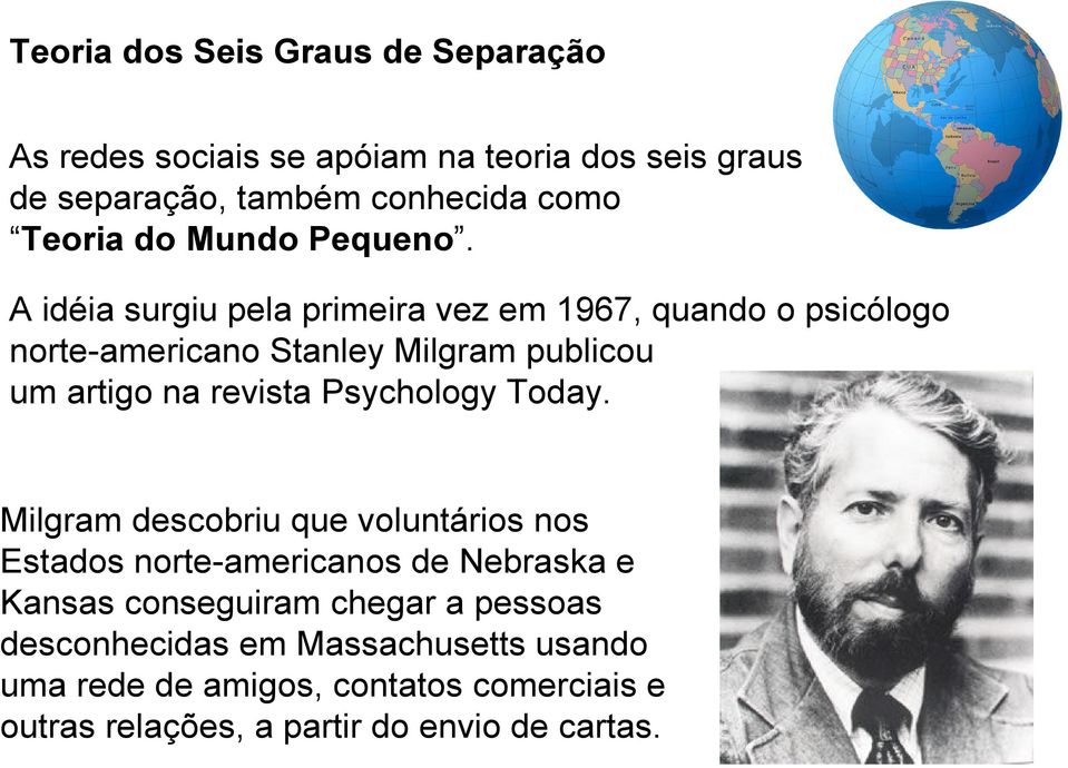 A idéia surgiu pela primeira vez em 1967, quando o psicólogo norte-americano Stanley Milgram publicou um artigo na revista