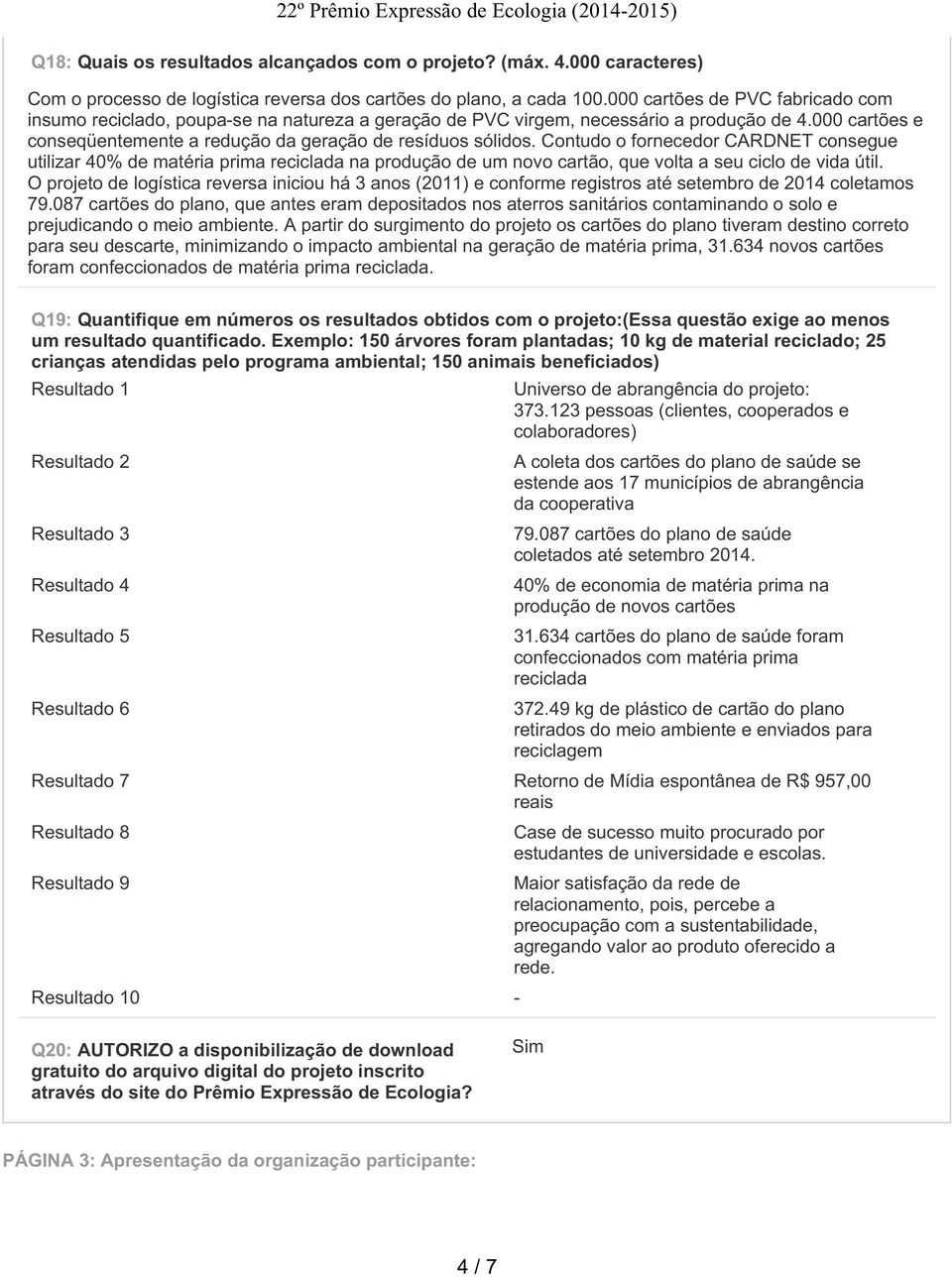 Contudo o fornecedor CARDNET consegue utilizar 40% de matéria prima reciclada na produção de um novo cartão, que volta a seu ciclo de vida útil.