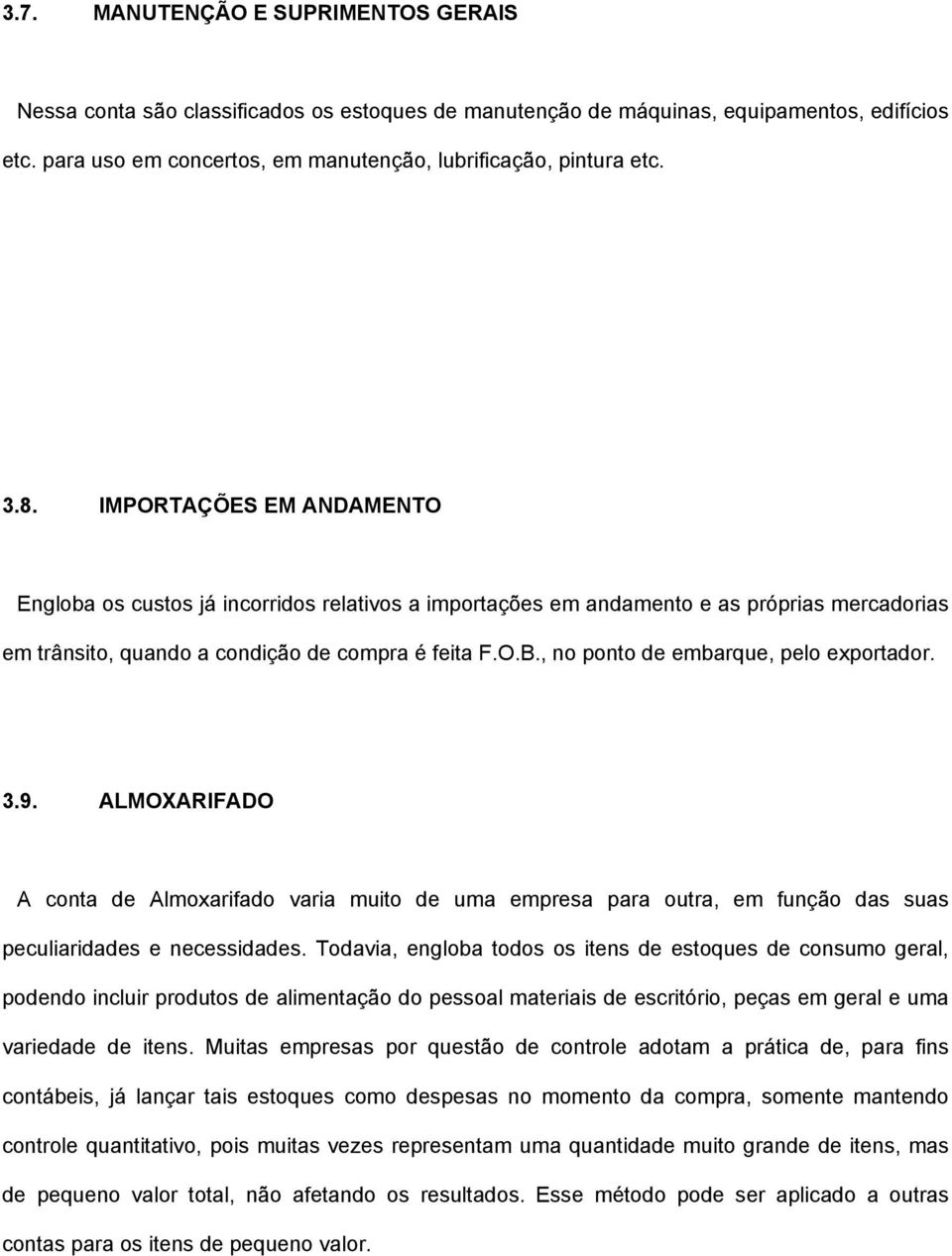 , no ponto de embarque, pelo exportador. 3.9. ALMOXARIFADO A conta de Almoxarifado varia muito de uma empresa para outra, em função das suas peculiaridades e necessidades.