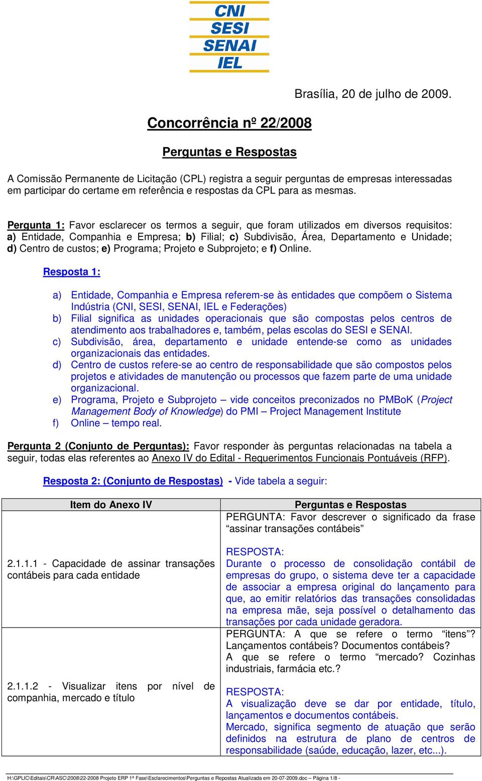 Pergunta 1: Favor esclarecer os termos a seguir, que foram utilizados em diversos requisitos: a) Entidade, Companhia e Empresa; b) Filial; c) Subdivisão, Área, Departamento e Unidade; d) Centro de