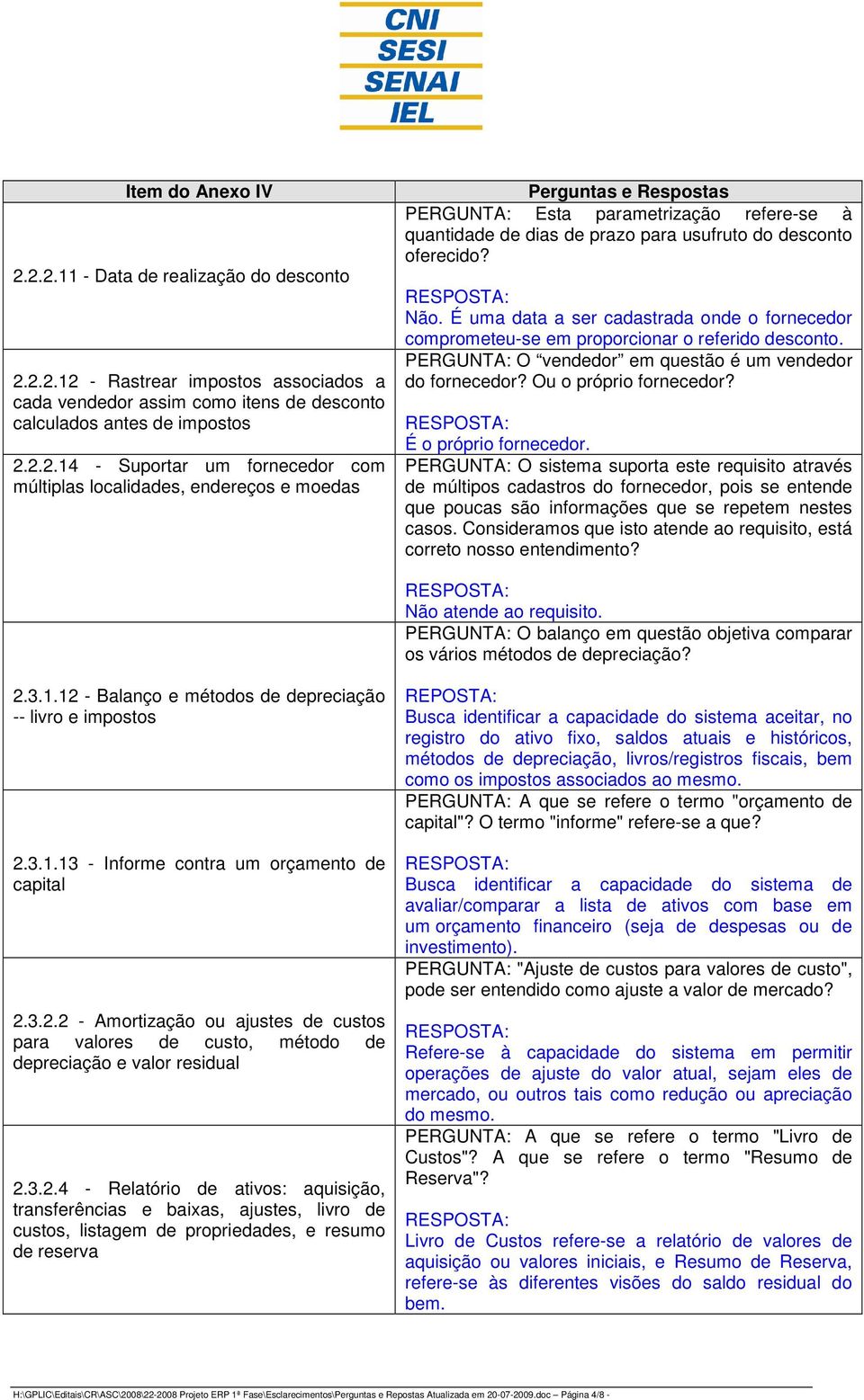 É o próprio fornecedor. PERGUNTA: O sistema suporta este requisito através de múltipos cadastros do fornecedor, pois se entende que poucas são informações que se repetem nestes casos.