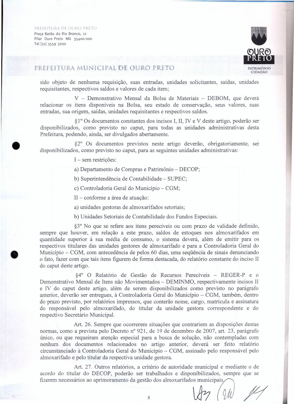 valores de cada item; V - Demonstrativo Mensal da Bolsa de Materiais - DEBOM, que deverá relacionar os itens disponíveis na Bolsa, seu estado de conservação, seus valores, suas entradas, sua origem,