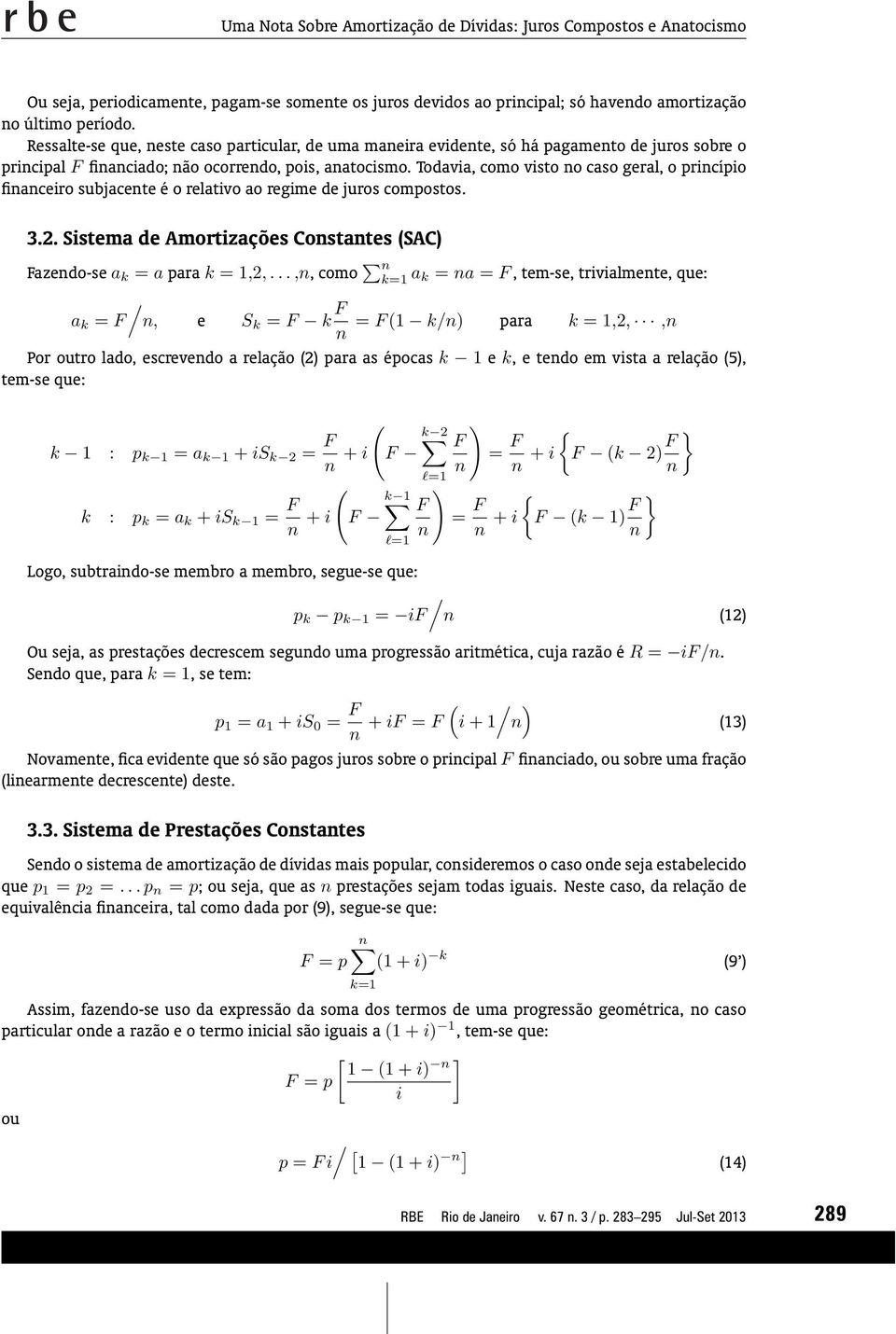 Todavia, como visto o caso geral, o pricípio fiaceiro subjacete é o relativo ao regime de juros compostos. 3.2. Sistema de Amortizações Costates (SAC) azedo-se a k = a para k = 1,2,.