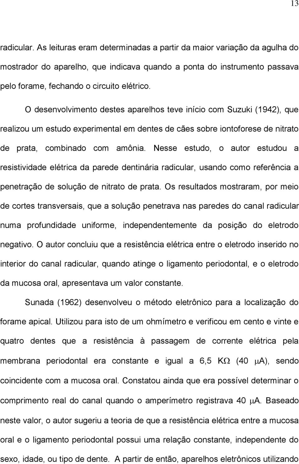 Nesse estudo, o autor estudou a resistividade elétrica da parede dentinária radicular, usando como referência a penetração de solução de nitrato de prata.