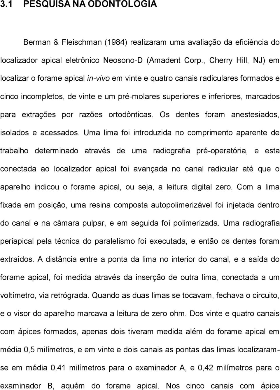 por razões ortodônticas. Os dentes foram anestesiados, isolados e acessados.