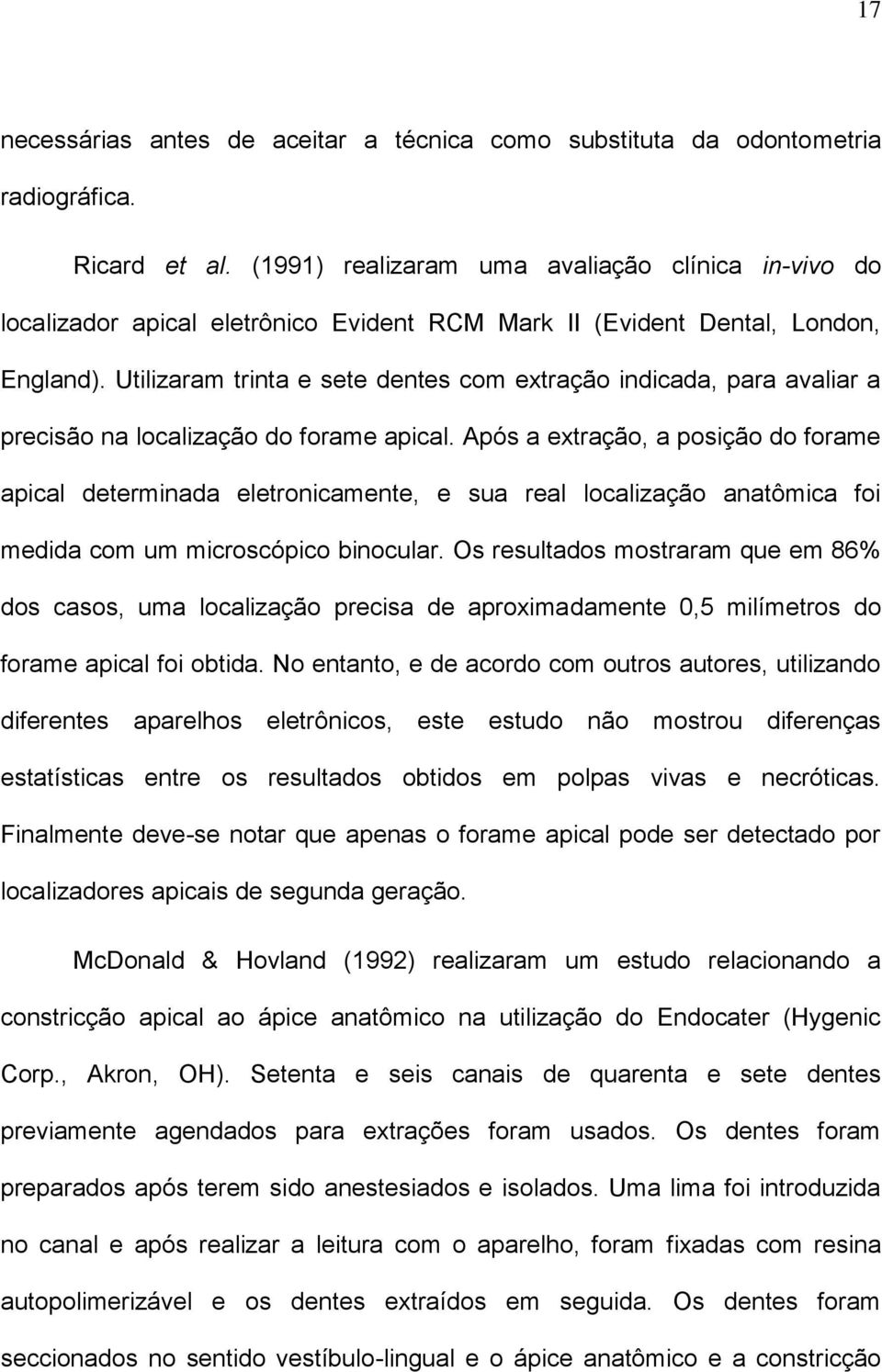 Utilizaram trinta e sete dentes com extração indicada, para avaliar a precisão na localização do forame apical.