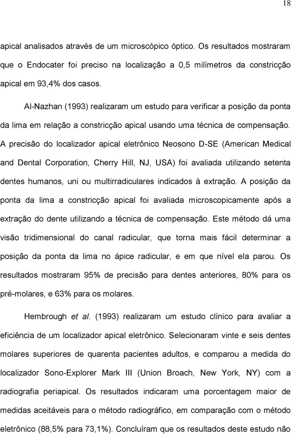 A precisão do localizador apical eletrônico Neosono D-SE (American Medical and Dental Corporation, Cherry Hill, NJ, USA) foi avaliada utilizando setenta dentes humanos, uni ou multirradiculares