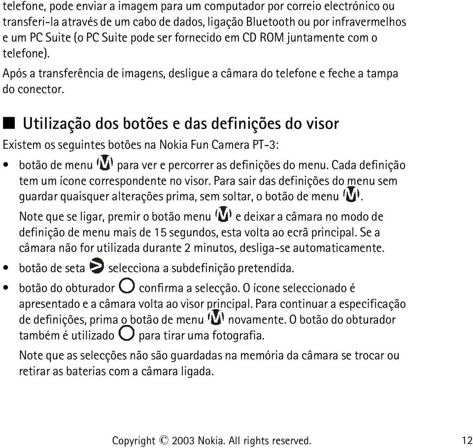 Utilização dos botões e das definições do visor Existem os seguintes botões na Nokia Fun Camera PT-3: botão de menu para ver e percorrer as definições do menu.