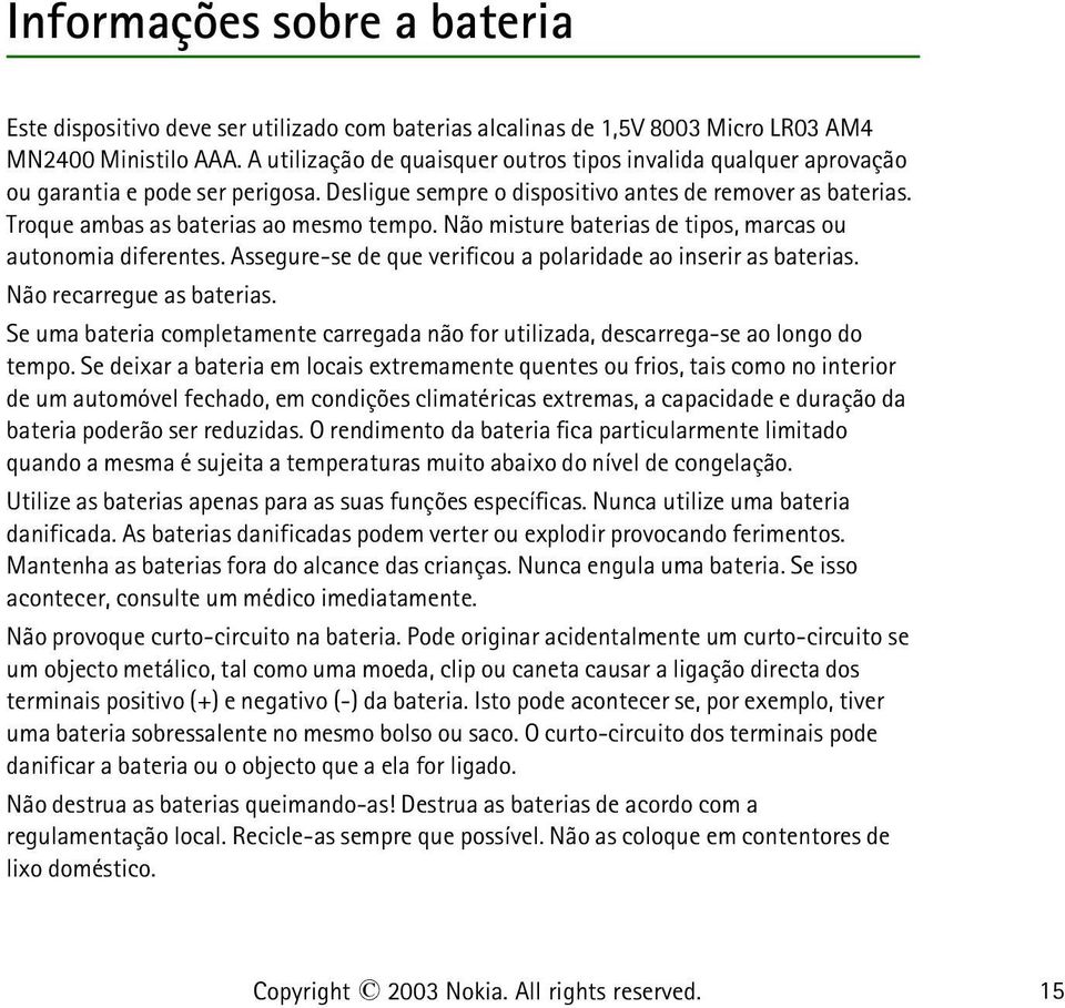 Não misture baterias de tipos, marcas ou autonomia diferentes. Assegure-se de que verificou a polaridade ao inserir as baterias. Não recarregue as baterias.