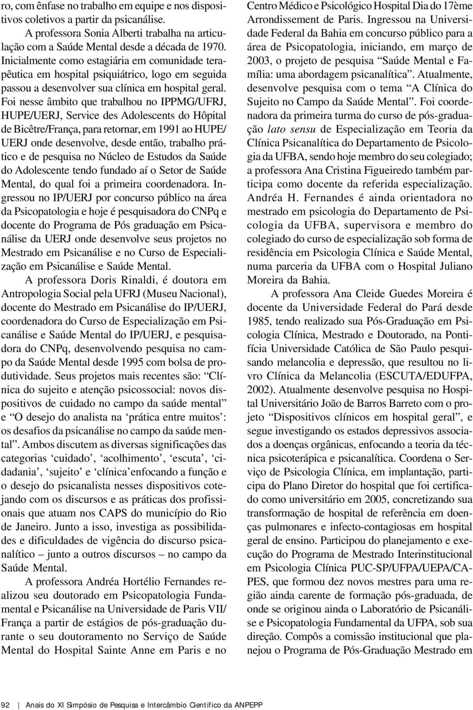 Foi nesse âmbito que trabalhou no IPPMG/UFRJ, HUPE/UERJ, Service des Adolescents do Hôpital de Bicêtre/França, para retornar, em 1991 ao HUPE/ UERJ onde desenvolve, desde então, trabalho prático e de