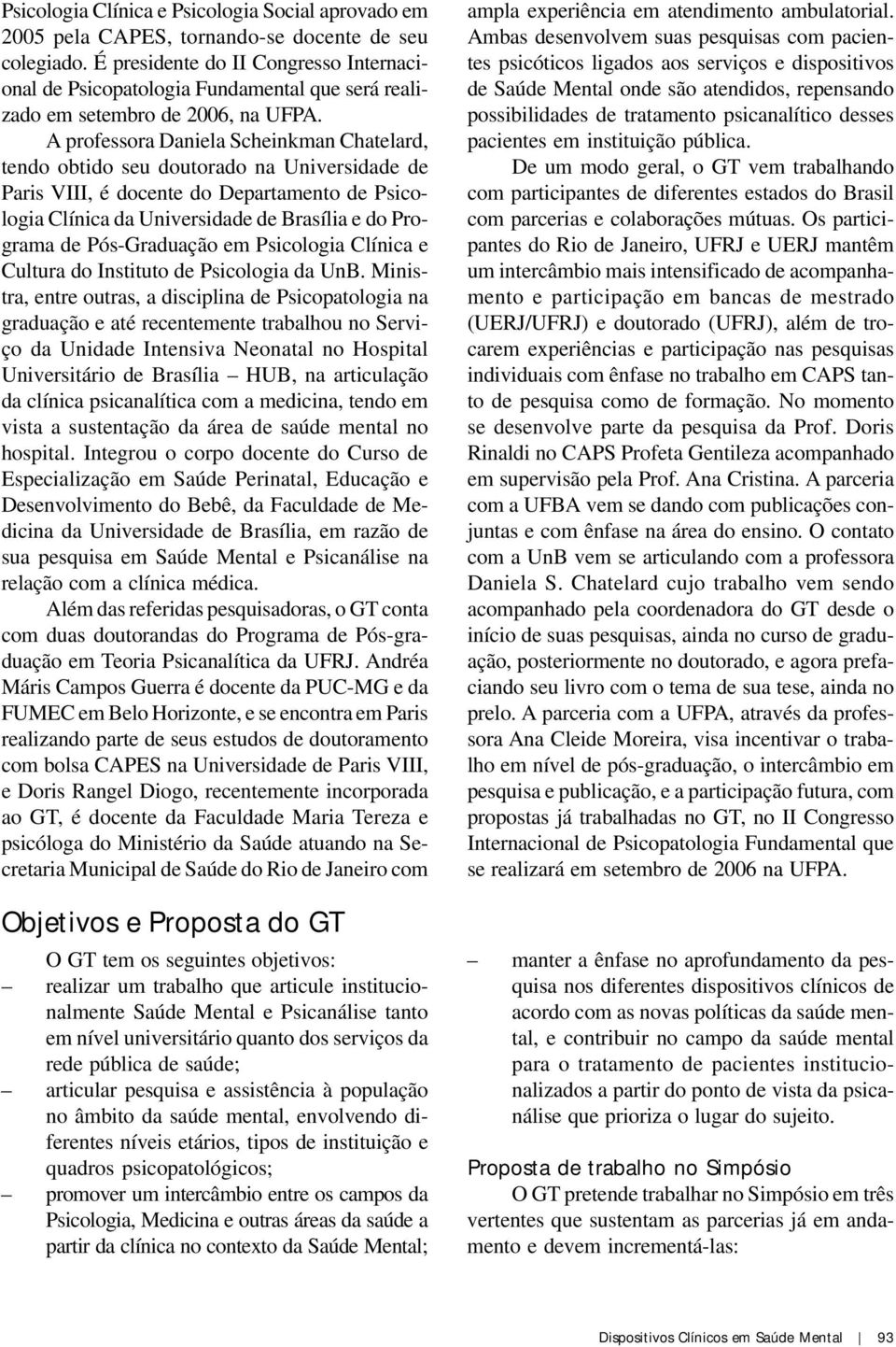 A professora Daniela Scheinkman Chatelard, tendo obtido seu doutorado na Universidade de Paris VIII, é docente do Departamento de Psicologia Clínica da Universidade de Brasília e do Programa de