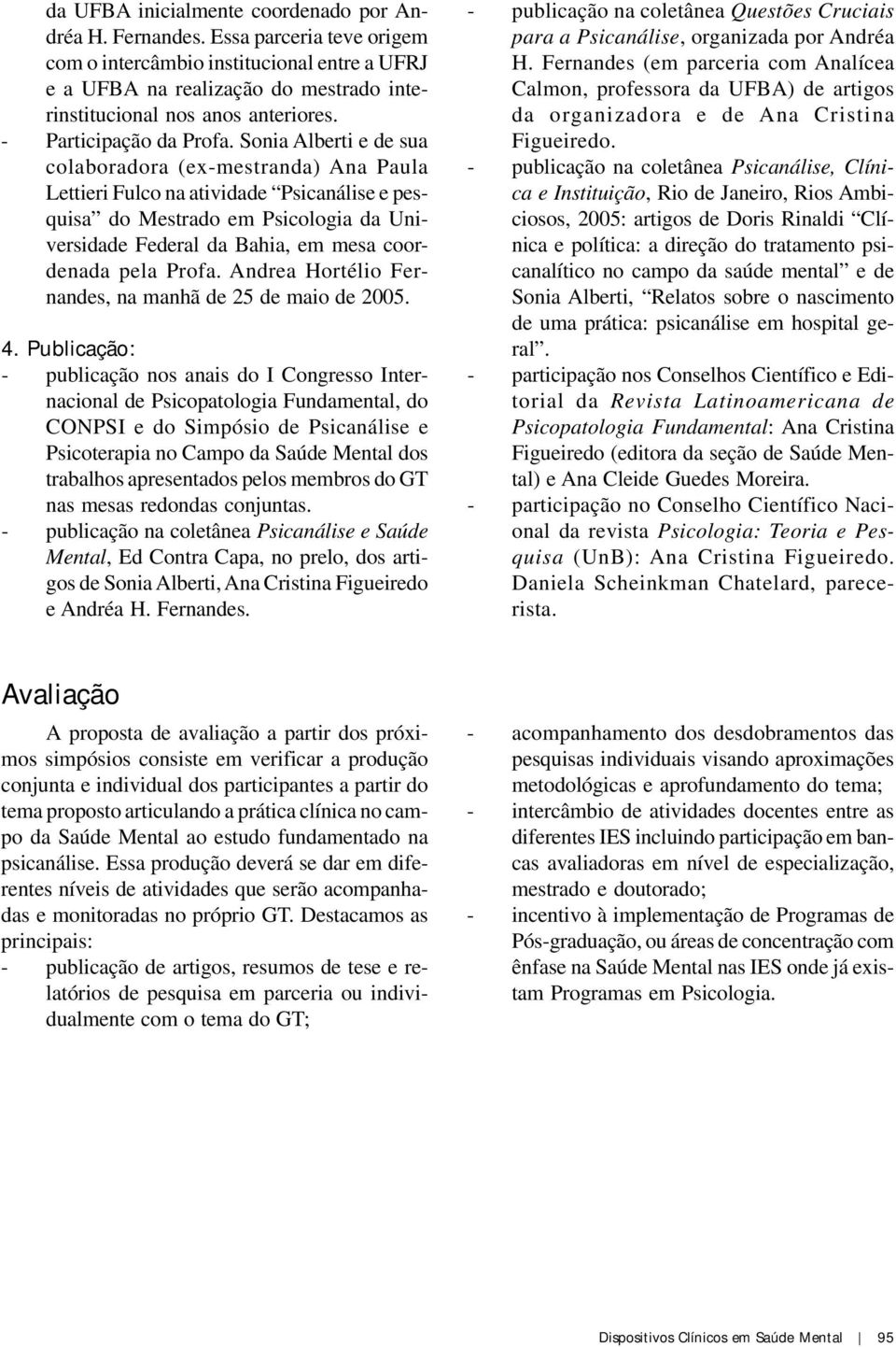 Sonia Alberti e de sua colaboradora (ex-mestranda) Ana Paula Lettieri Fulco na atividade Psicanálise e pesquisa do Mestrado em Psicologia da Universidade Federal da Bahia, em mesa coordenada pela